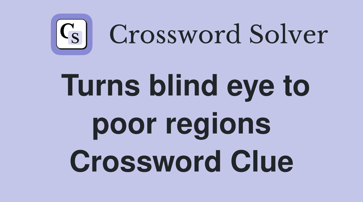 Turns blind eye to poor regions Crossword Clue