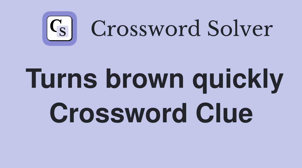 Turns brown quickly Crossword Clue