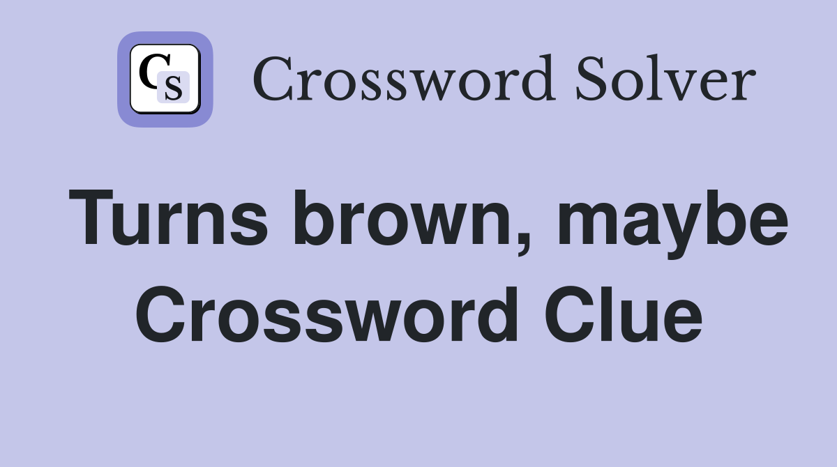 Turns brown, maybe Crossword Clue