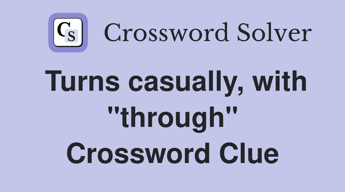 Turns casually, with "through" Crossword Clue