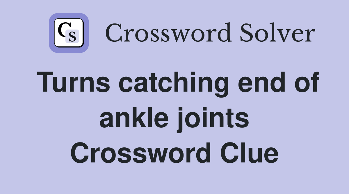 Turns catching end of ankle joints Crossword Clue