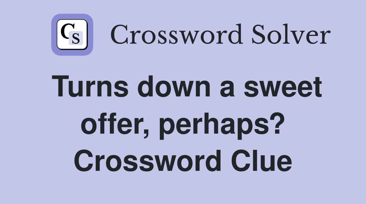 Turns down a sweet offer, perhaps? Crossword Clue
