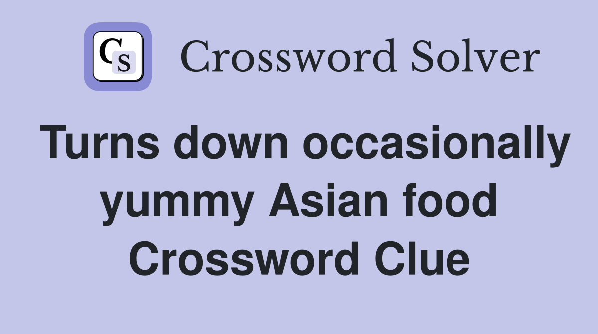 Turns down occasionally yummy Asian food Crossword Clue