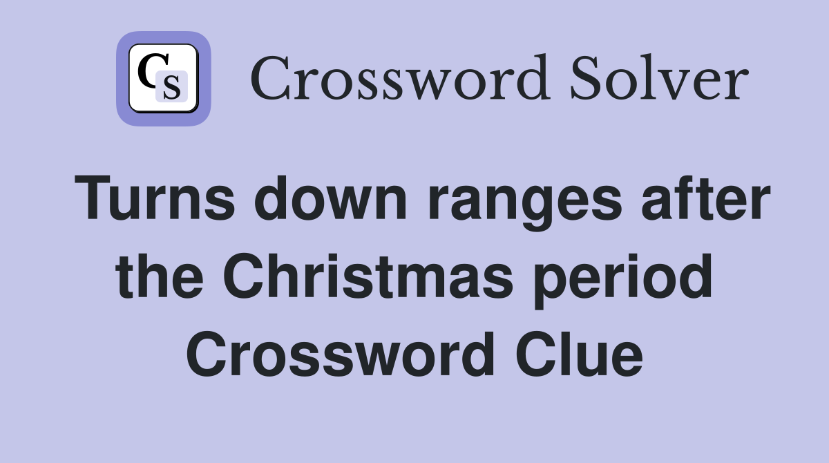 Turns down ranges after the Christmas period Crossword Clue