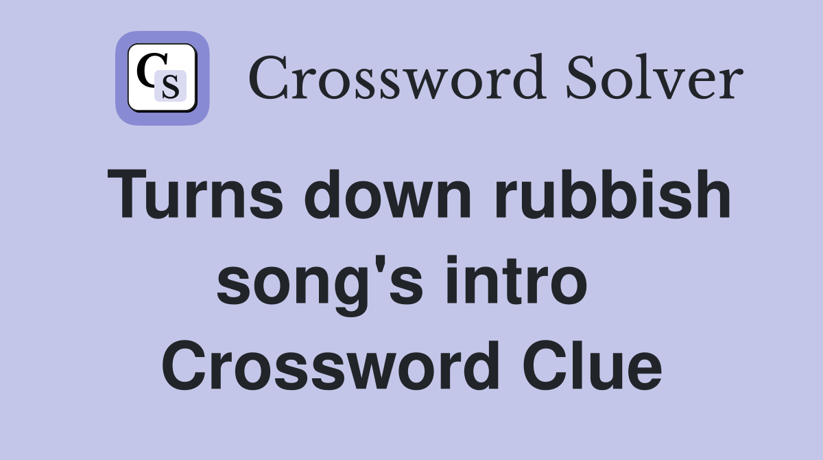 Turns down rubbish song's intro  Crossword Clue