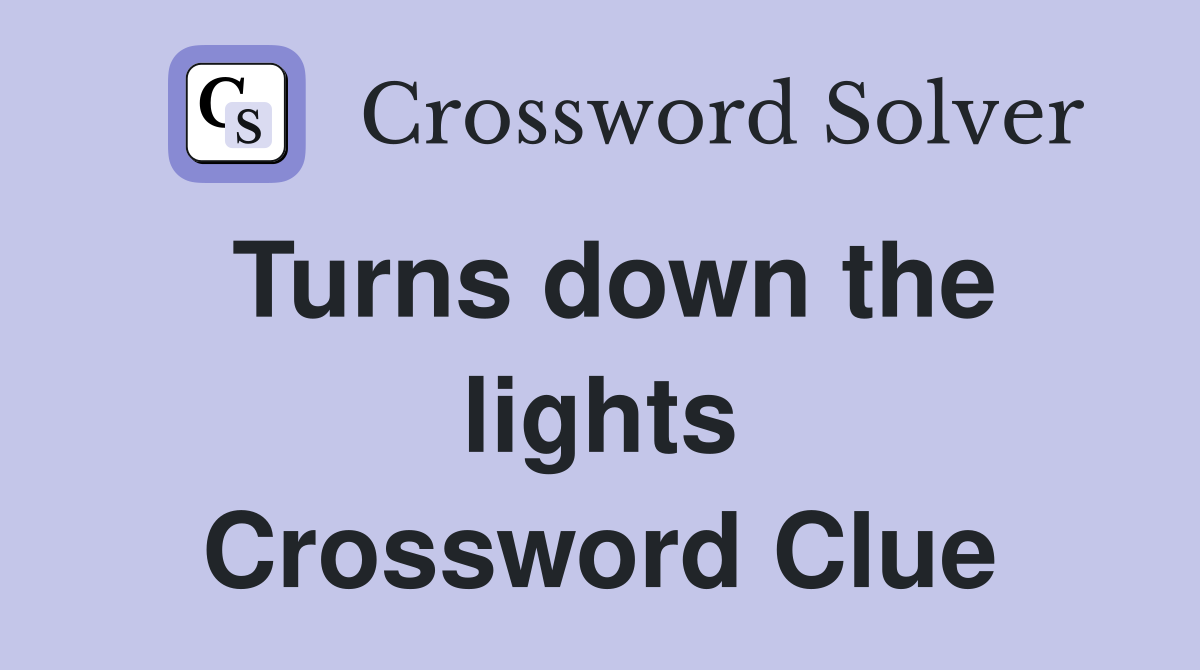 Turns down the lights Crossword Clue