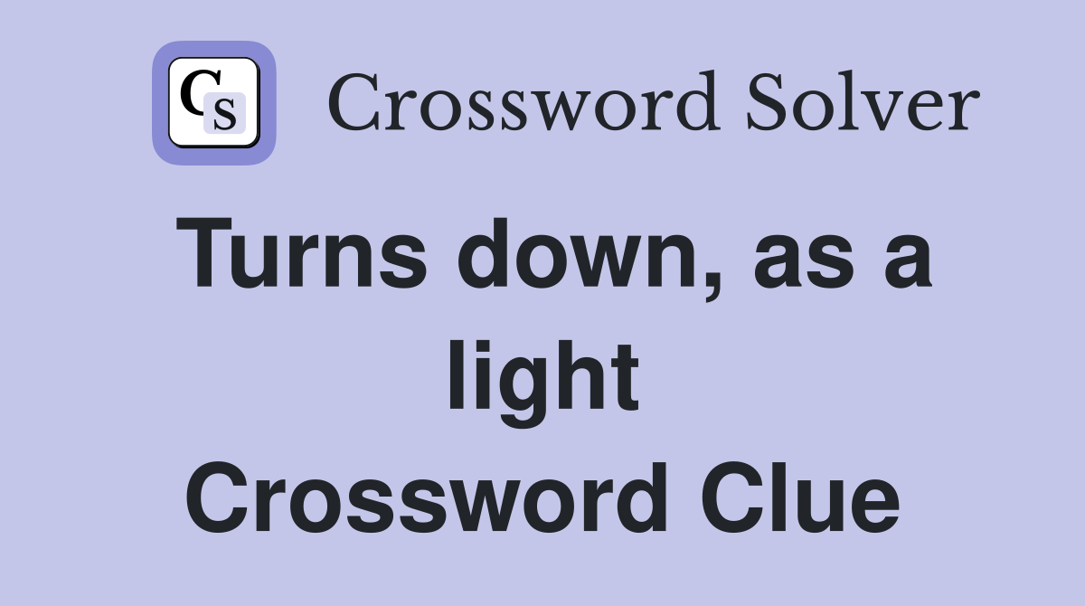 Turns down, as a light Crossword Clue