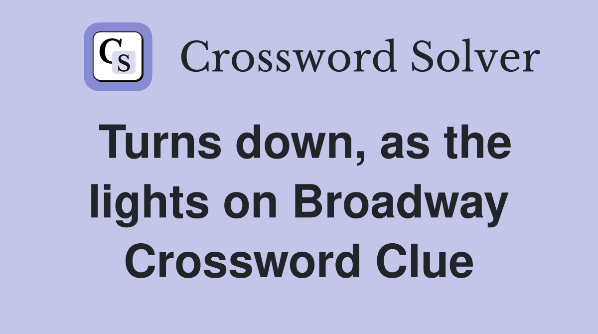 Turns down, as the lights on Broadway Crossword Clue