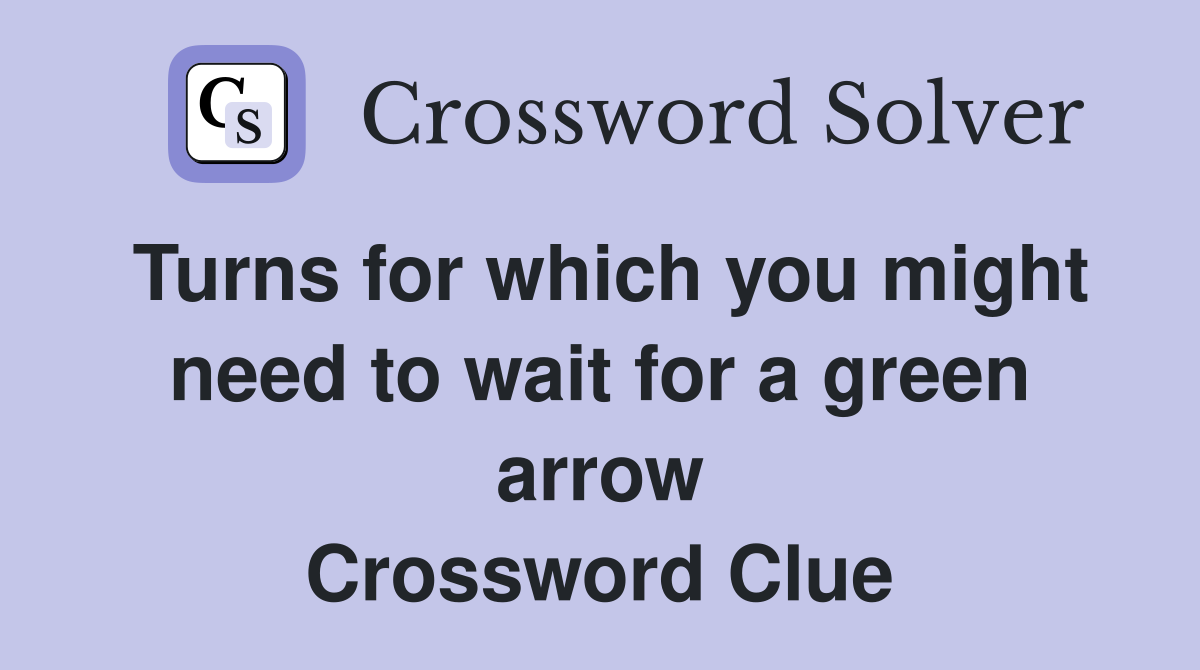 Turns for which you might need to wait for a green arrow Crossword Clue