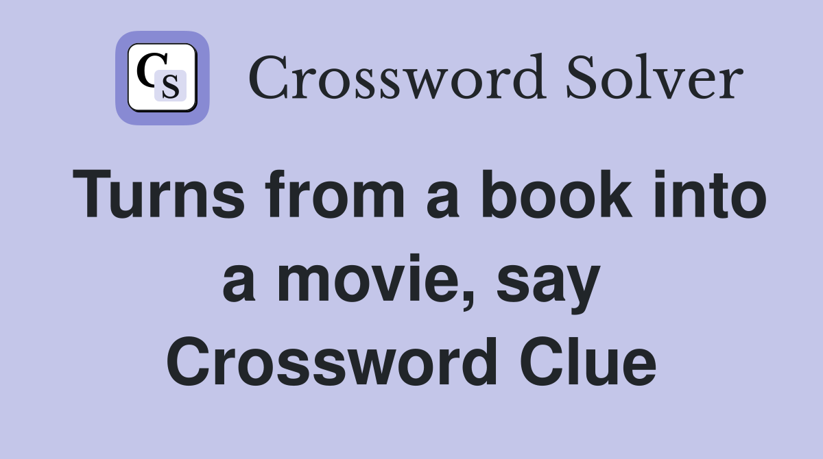 Turns from a book into a movie, say Crossword Clue