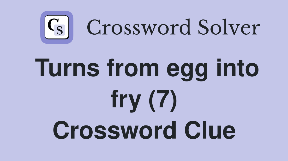 Turns from egg into fry (7) Crossword Clue
