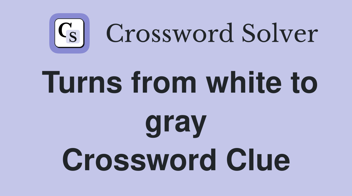 Turns from white to gray Crossword Clue