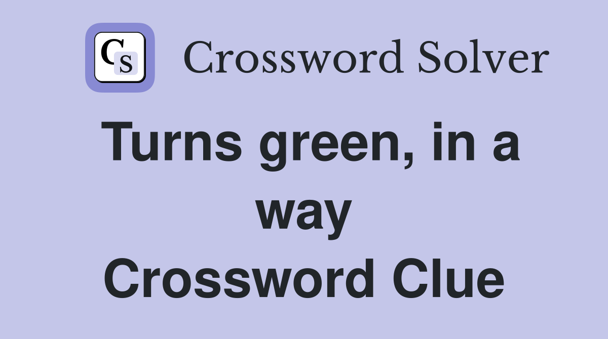 Turns green, in a way Crossword Clue
