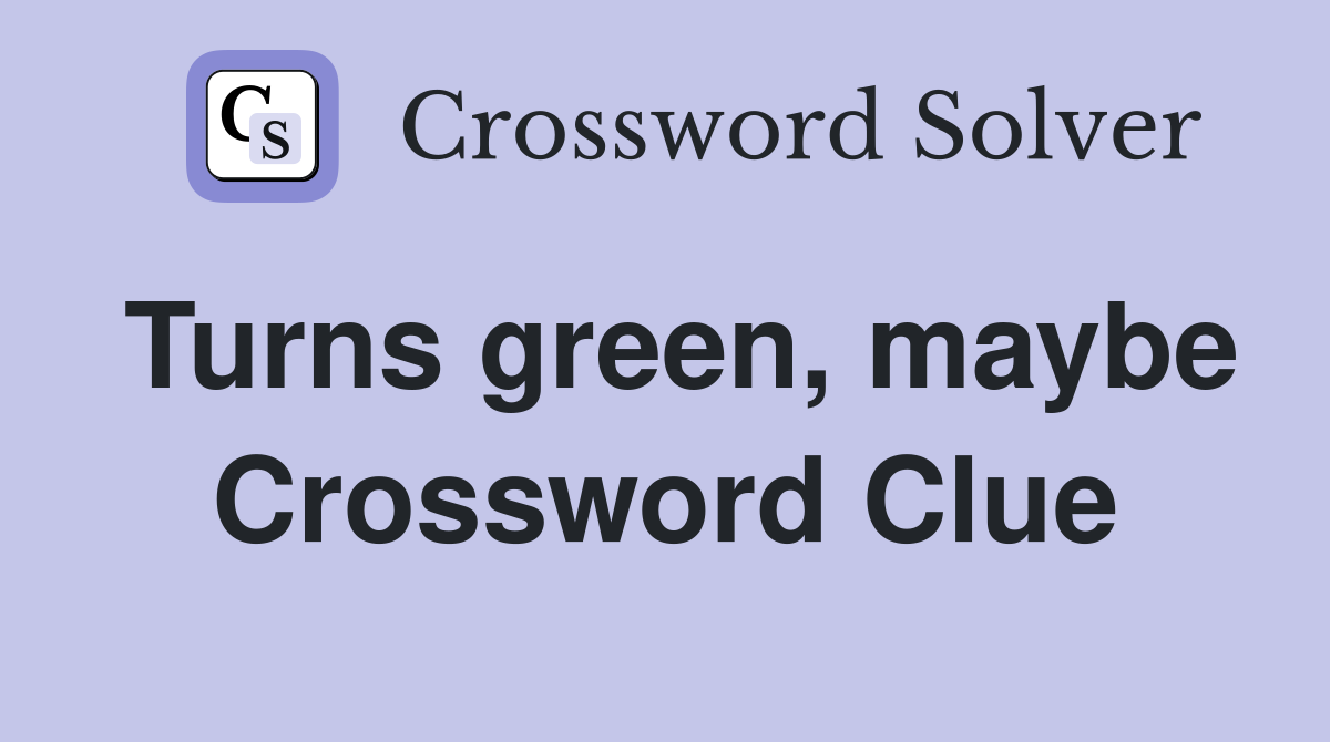 Turns green, maybe Crossword Clue