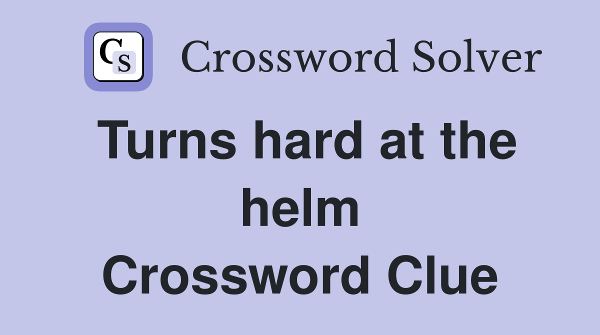 Turns hard at the helm Crossword Clue