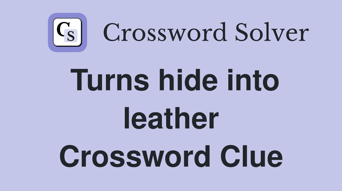 Turns hide into leather Crossword Clue