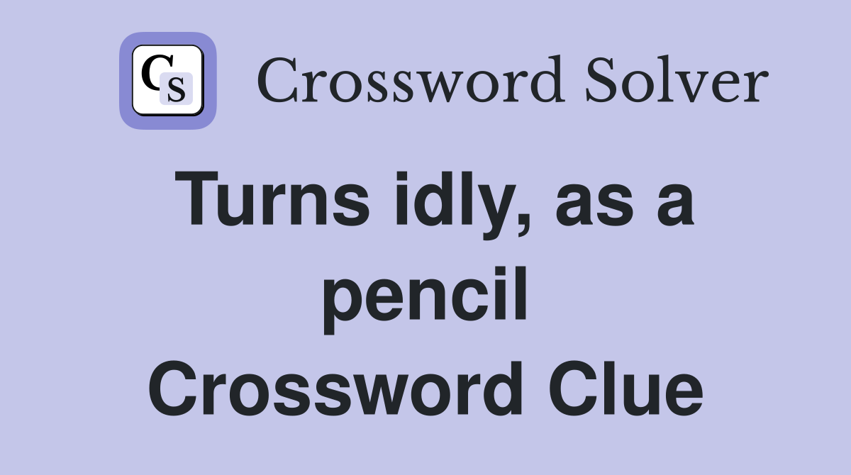 Turns idly, as a pencil Crossword Clue