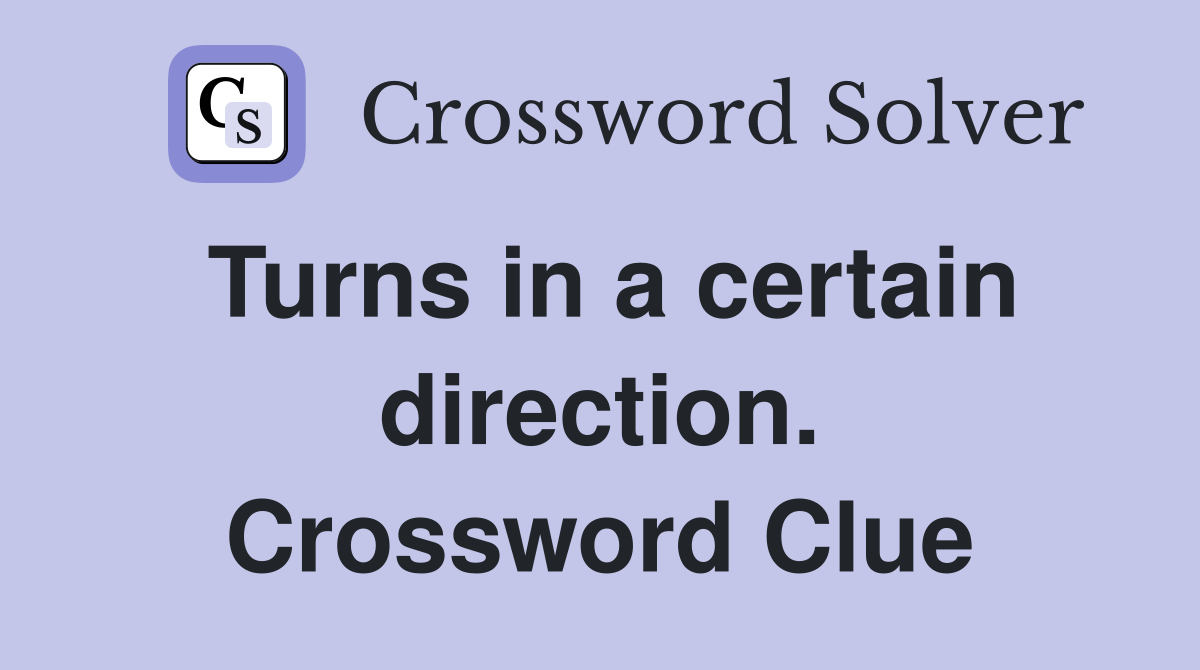Turns in a certain direction. Crossword Clue