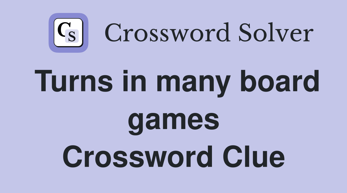 Turns in many board games Crossword Clue
