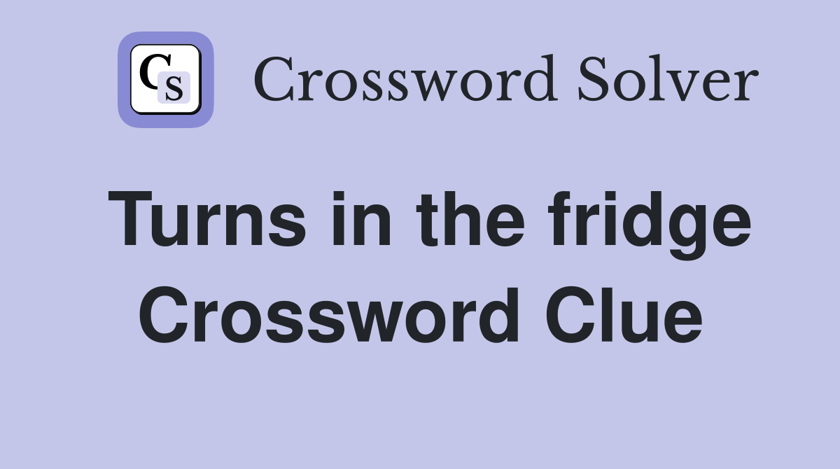 Turns in the fridge Crossword Clue