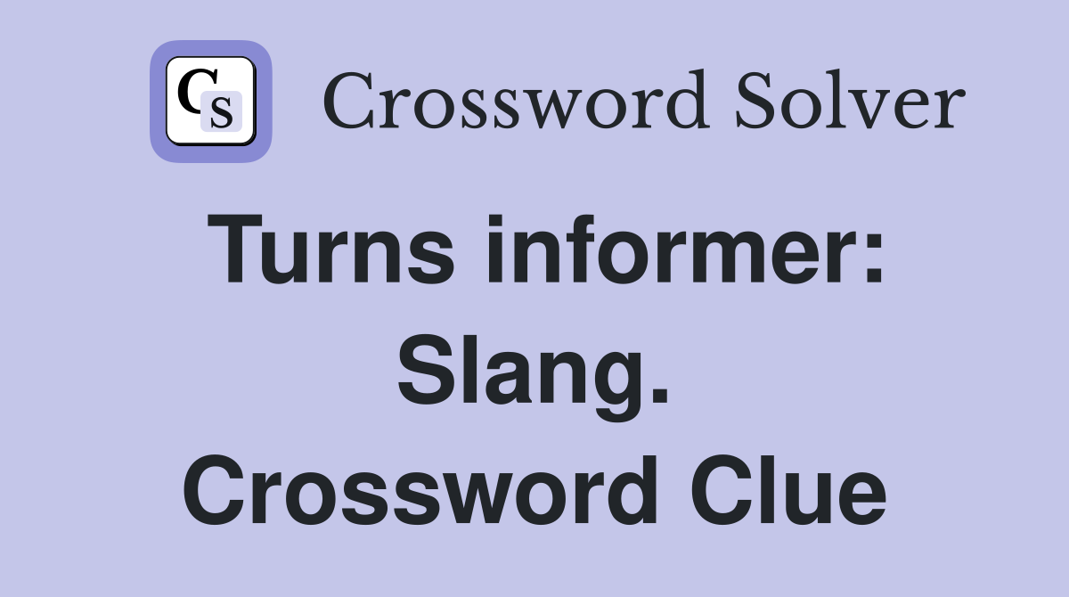 Turns informer: Slang. Crossword Clue