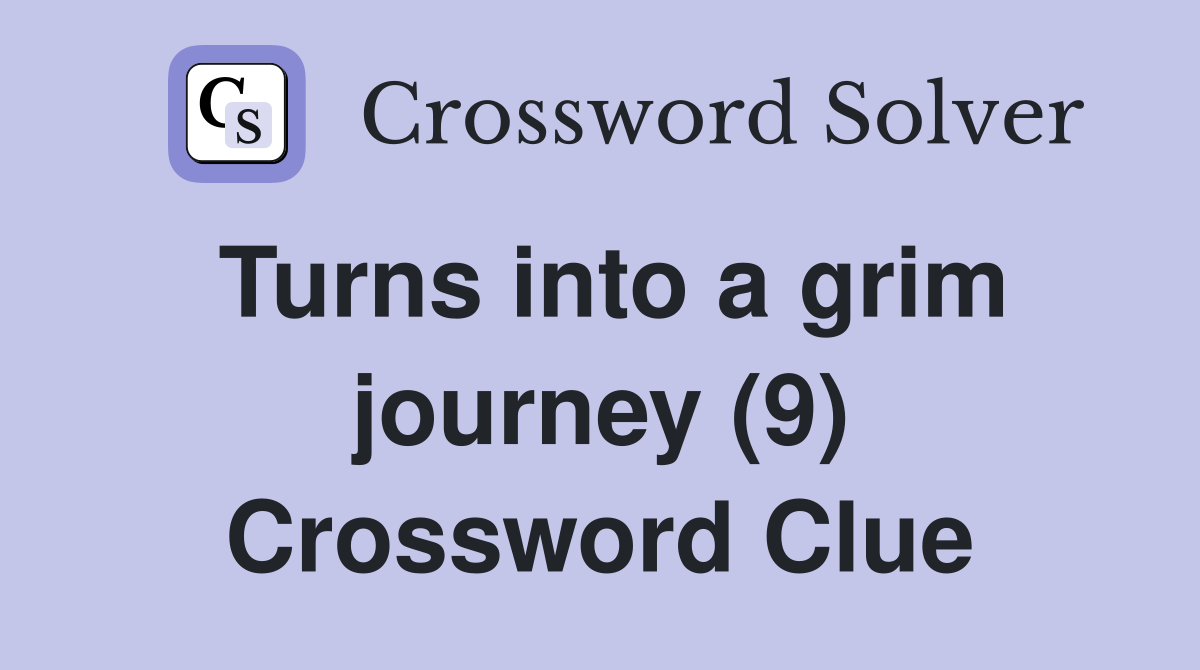 Turns into a grim journey (9) Crossword Clue