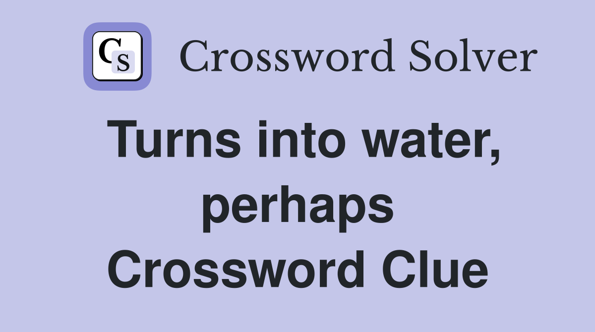 Turns into water, perhaps Crossword Clue