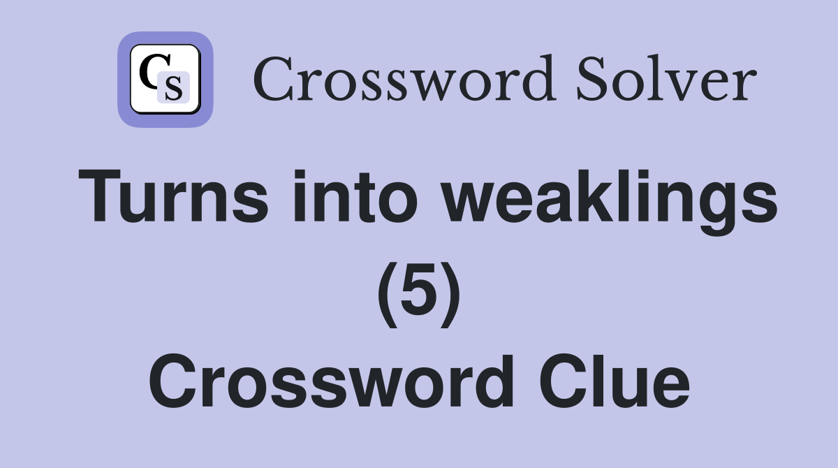 Turns into weaklings (5) Crossword Clue