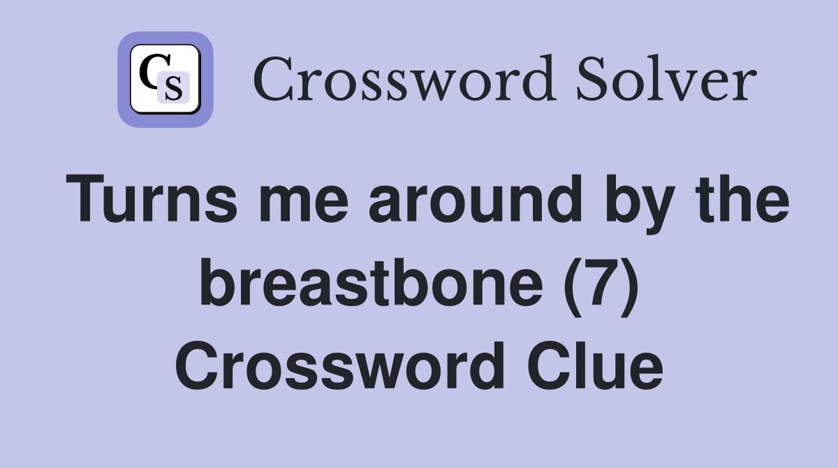 Turns me around by the breastbone (7) Crossword Clue