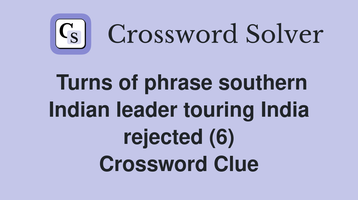 Turns of phrase southern Indian leader touring India rejected (6) Crossword Clue