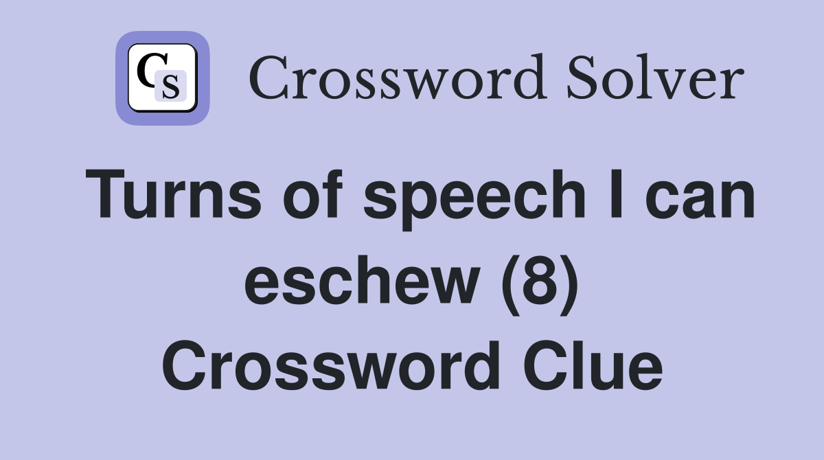 Turns of speech I can eschew (8) Crossword Clue