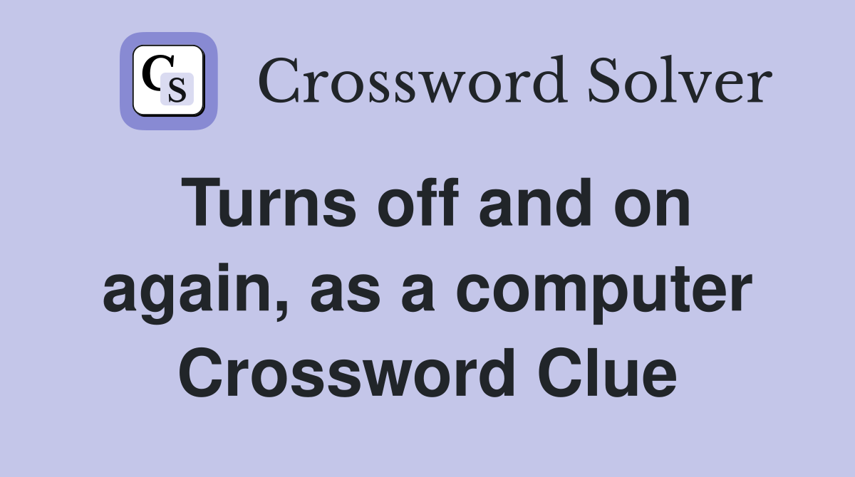 Turns off and on again, as a computer Crossword Clue