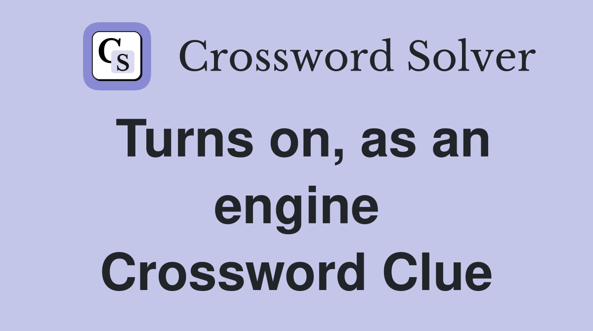 Turns on, as an engine Crossword Clue