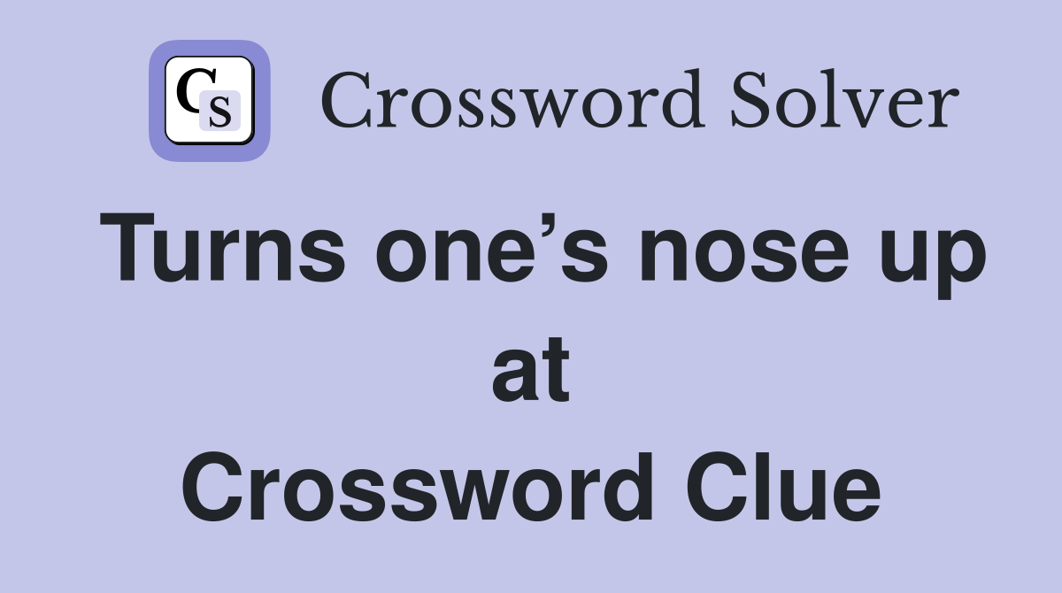 Turns one’s nose up at Crossword Clue
