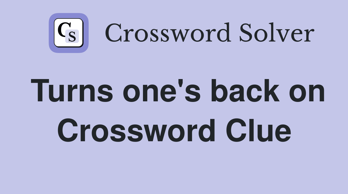 Turns one's back on Crossword Clue