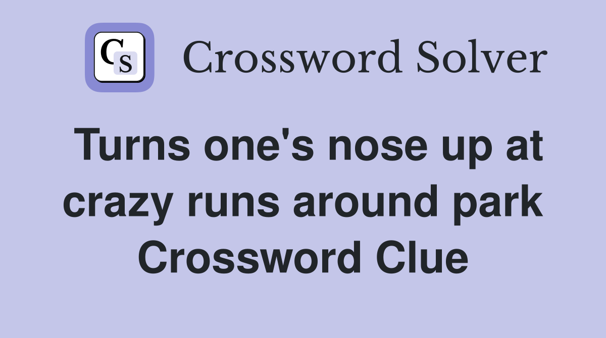 Turns one's nose up at crazy runs around park Crossword Clue