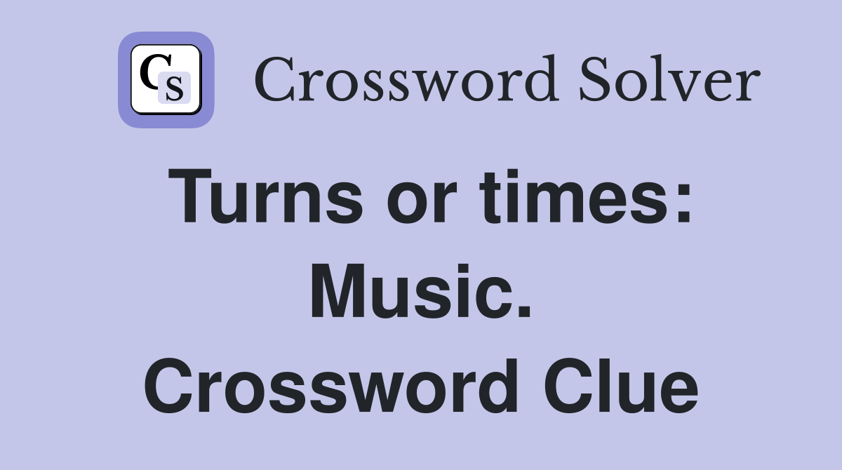 Turns or times: Music. Crossword Clue
