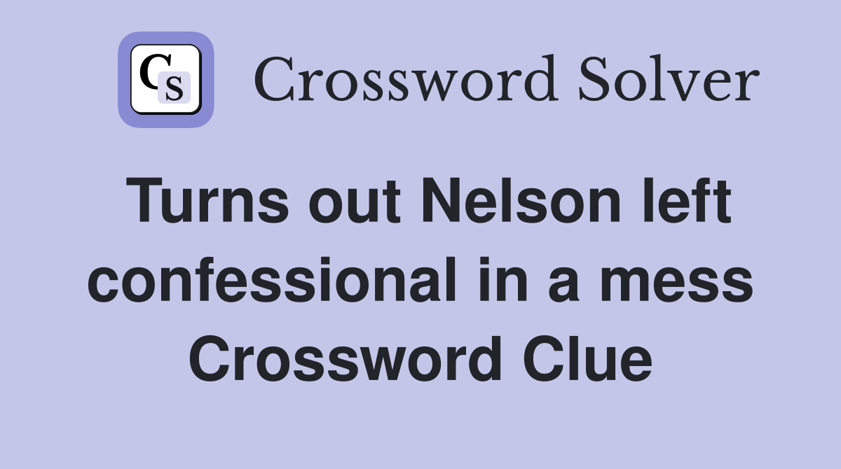 Turns out Nelson left confessional in a mess Crossword Clue
