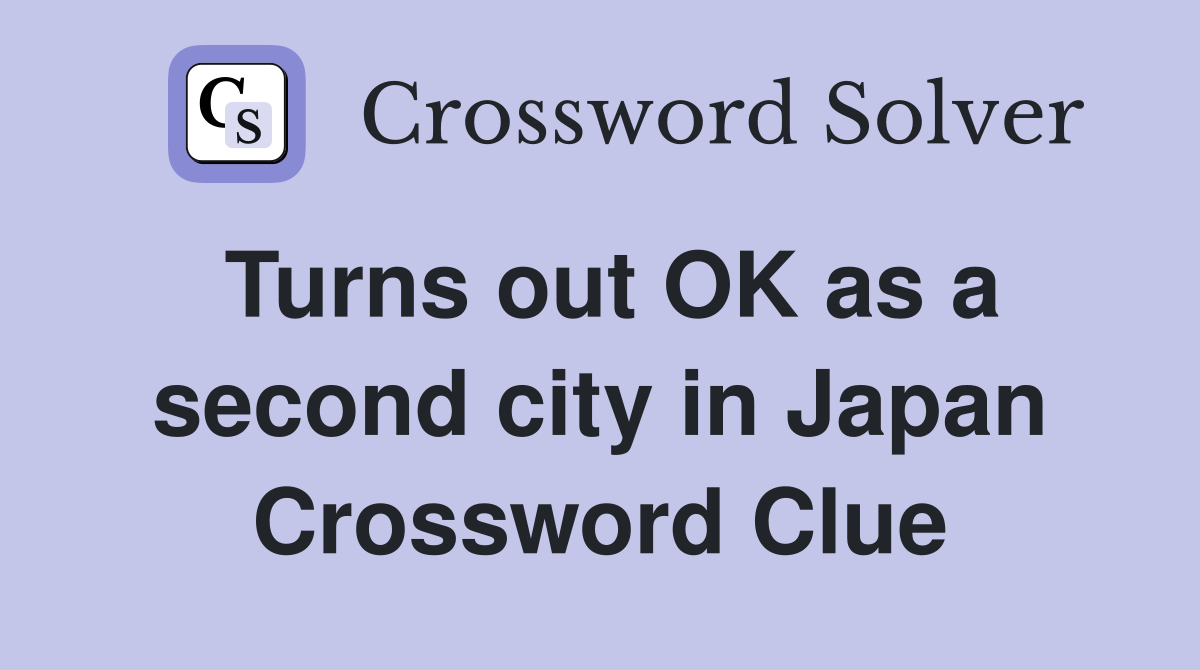 Turns out OK as a second city in Japan Crossword Clue