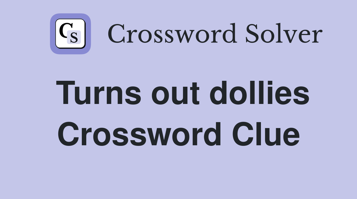 Turns out dollies Crossword Clue