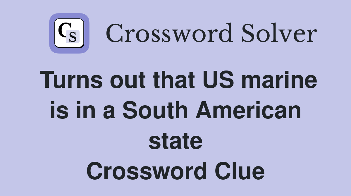 Turns out that US marine is in a South American state Crossword Clue