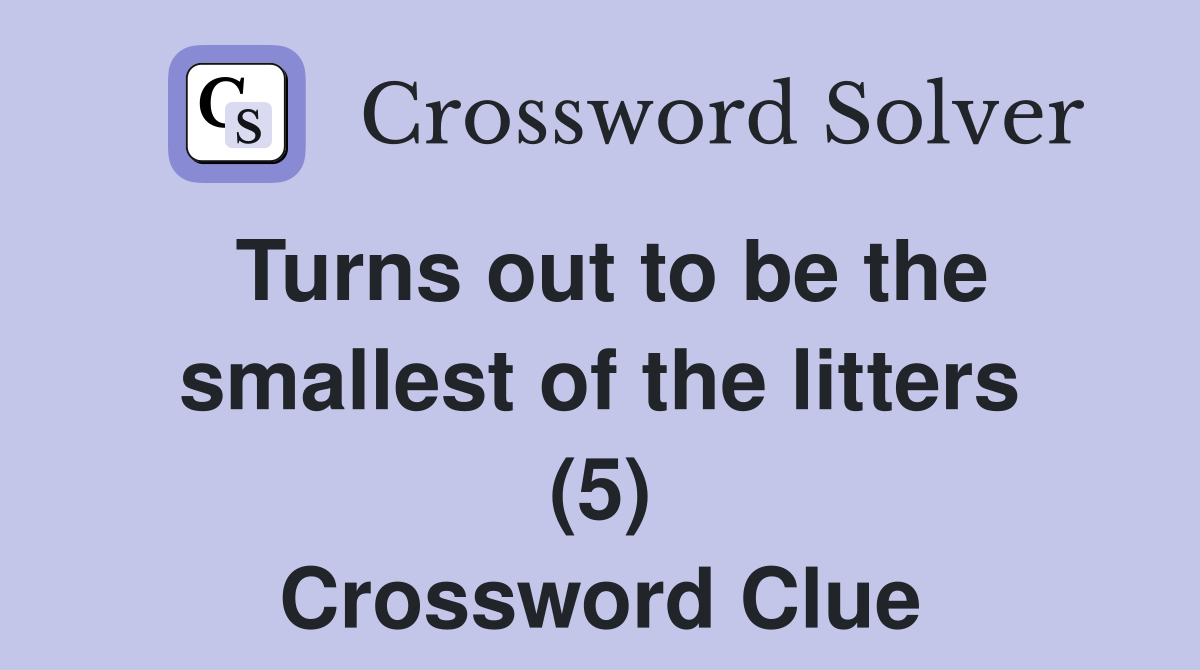 Turns out to be the smallest of the litters (5) Crossword Clue