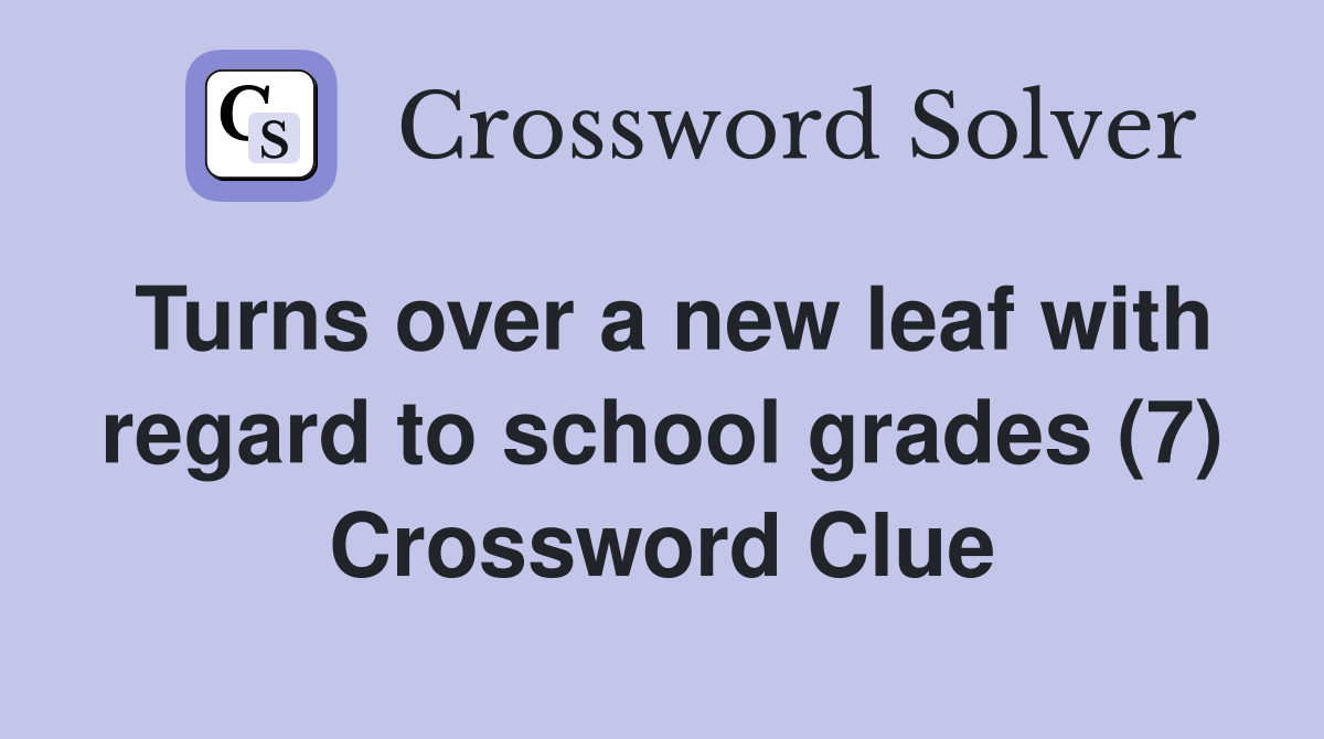 Turns over a new leaf with regard to school grades (7) Crossword Clue