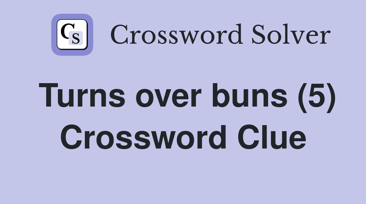 Turns over buns (5) Crossword Clue