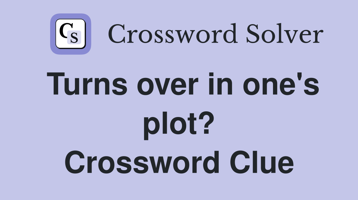 Turns over in one's plot? Crossword Clue