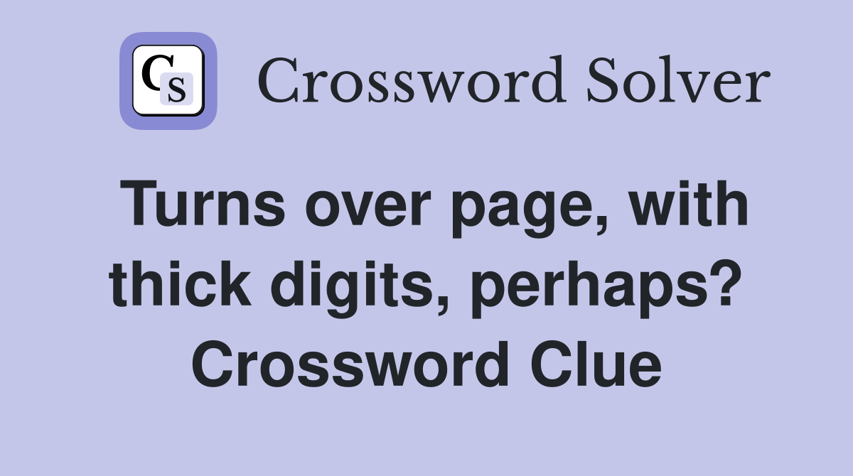 Turns over page, with thick digits, perhaps? Crossword Clue