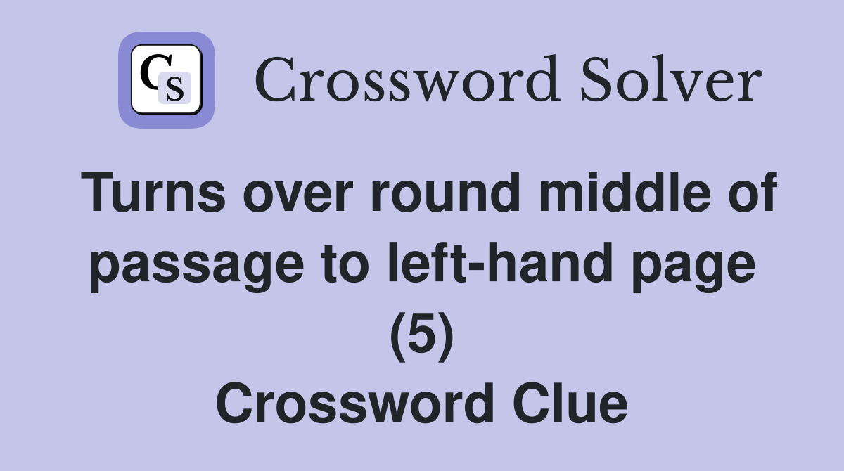 Turns over round middle of passage to left-hand page (5) Crossword Clue