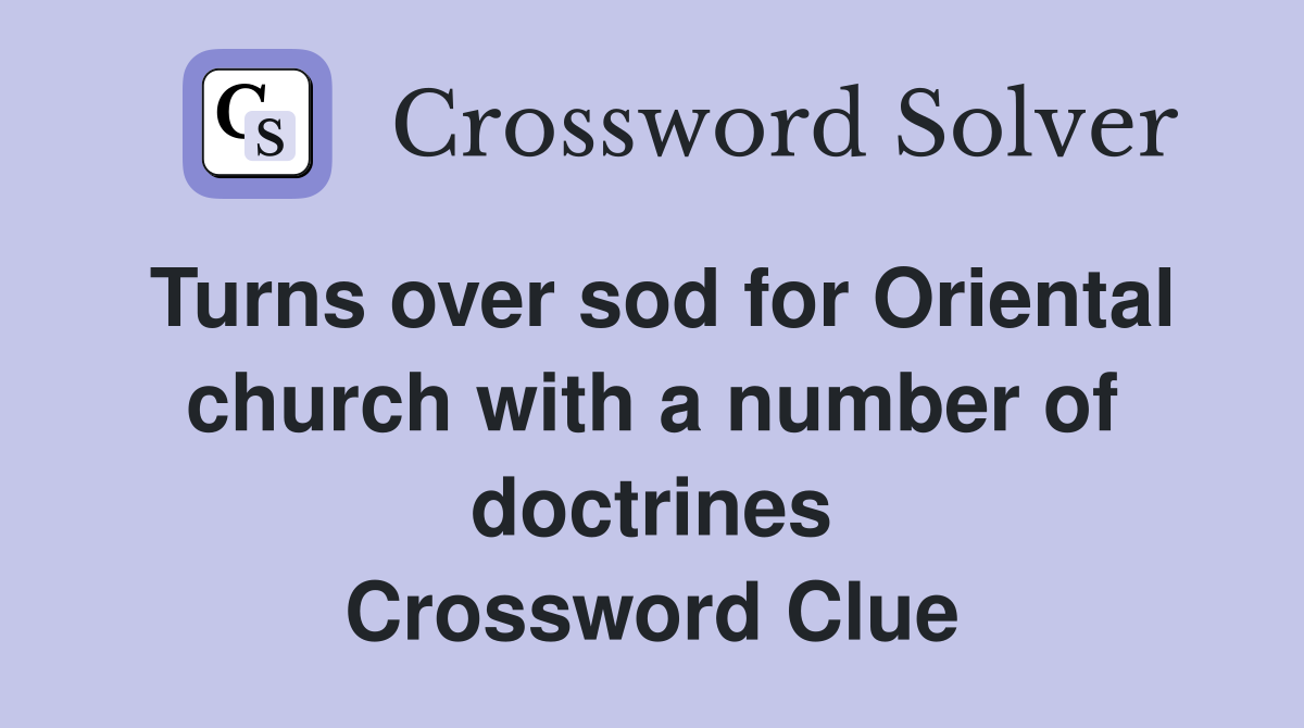 Turns over sod for Oriental church with a number of doctrines Crossword Clue