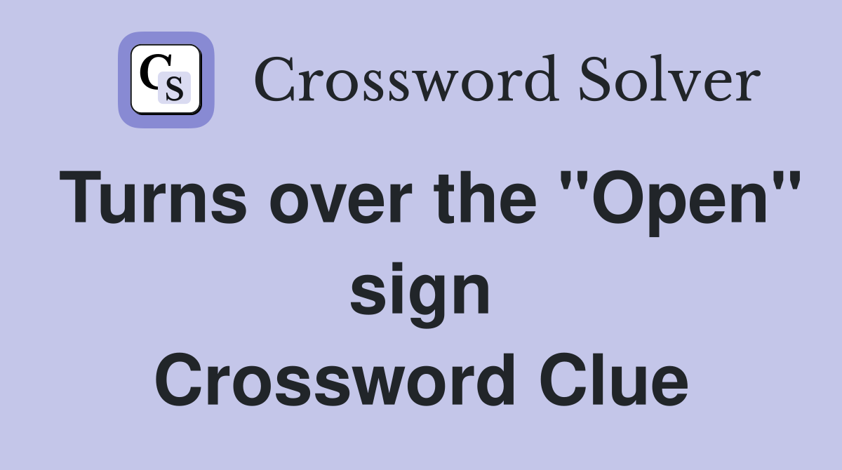 Turns over the "Open" sign Crossword Clue