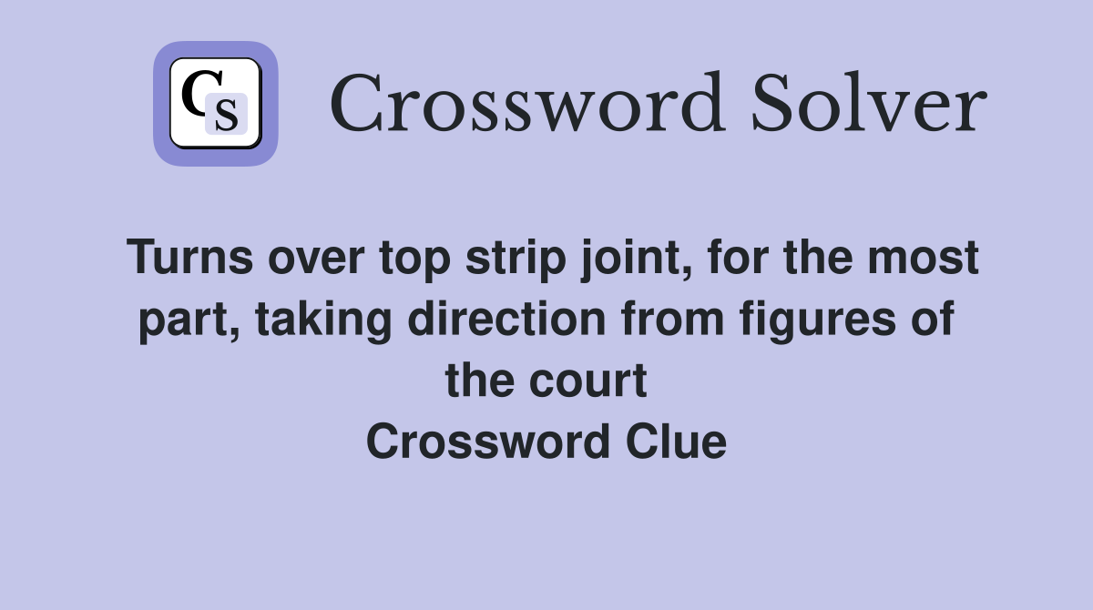 Turns over top strip joint, for the most part, taking direction from figures of the court Crossword Clue